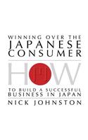Winning Over the Japanese Consumer: How to Build a Successful Business in Japan