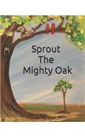 Sprout The Mighty Oak