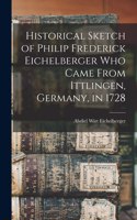 Historical Sketch of Philip Frederick Eichelberger who Came From Ittlingen, Germany, in 1728