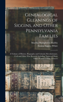 Genealogical Gleanings of Siggins, and Other Pennsylvania Families; a Volume of History, Biography and Colonial, Revolutionary, Civil and Other war Records Including Names of Many Other Warren County Pioneers