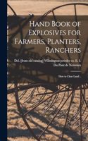 Hand Book of Explosives for Farmers, Planters, Ranchers; how to Clear Land ..