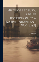 Hints of Ledbury, a Brief Description, by a Native Inhabitant [J.W. Gibbs?]