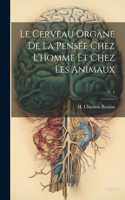 cerveau organe de la pensée chez l'homme et chez les animaux; v. 1