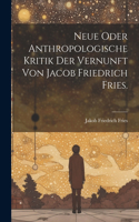 Neue oder anthropologische Kritik der Vernunft von Jacob Friedrich Fries.