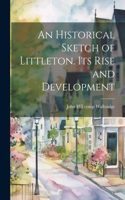 Historical Sketch of Littleton. Its Rise and Development