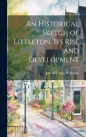 Historical Sketch of Littleton. Its Rise and Development