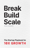 Break Build Scale: The Startup Playbook for 10X Growth