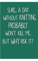 Sure, A Day Without Knitting Probably Won't Kill Me. But Why Risk It?