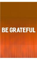 Be Grateful: Daily Success, Motivation and Everyday Inspiration For Your Best Year Ever, 365 days to more Happiness Motivational Year Long Journal / Daily Notebo
