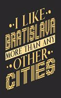 I Like Bratislava More Than Any Other Cities: Bratislava Notebook Bratislava Vacation Journal Handlettering Diary I Logbook 110 Blank Paper Pages Bratislava Notizbuch 6 x 9