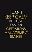 I Can't Keep Calm Because I Am An Operations Management Trainee