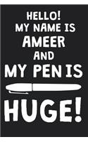 Hello! My Name Is AMEER And My Pen Is Huge!: Blank Name Personalized & Customized Dirty Penis Joke Pun Notebook Journal for Men, Dotted. Men Writing Accessories Item for Proud Male Persons With