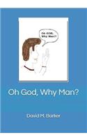 Oh God, Why Man?