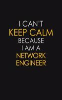 I Can't Keep Calm Because I Am A Network Engineer