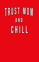 Trust Mom And Chill: Funny Journal With Lined Wide Ruled Paper For Your Mom. Fun Mother's Day Or Christmas Gift. Humorous Quote Slogan Sayings Notebook, Diary, And Notep