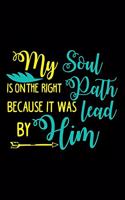 My Soul is on the Right Path Because It Was Lead By Him: Christian Religious Notebook for any faithful worshipper who likes to note favorite prayers and bible passages. DIY Bible Writing Diary for Church N