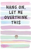 Hold On, Let Me Overthink This.