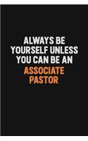 Always Be Yourself Unless You Can Be An Associate Pastor: Inspirational life quote blank lined Notebook 6x9 matte finish