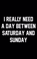 I Really Need A Day Between Saturday And Sunday