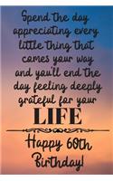 Spend the day appreciating every little thing Happy 60th Birthday