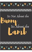 Its Not About the Bunny It's About the Lamb: Easter Day Celebration, Blessing Gift journal Lined Notebook to Write in.