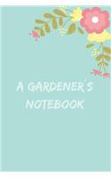 A Gardener's Notebook: Vegetable, Flower and Gardening Journal or Log Book Perfect Gift for Gardening Lovers or Gardeners