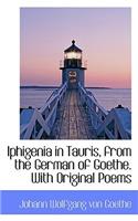 Iphigenia in Tauris, from the German of Goethe. with Original Poems