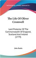 The Life of Oliver Cromwell: Lord Protector of the Commonwealth of England, Scotland and Ireland (1779)