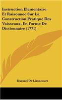 Instruction Elementaire Et Raisonnee Sur La Construction Pratique Des Vaisseaux, En Forme de Dictionnaire (1771)
