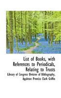 List of Books, with References to Periodicals, Relating to Trusts