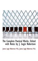 The Complete Poetical Works. Edited with Notes by J. Logie Robertson
