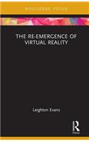 The Re-Emergence of Virtual Reality: (Routledge Focus on Digital Culture)