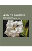Jerry the Blunderer; A Fable for Children