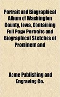 Portrait and Biographical Album of Washington County, Iowa, Containing Full Page Portraits and Biographical Sketches of Prominent and