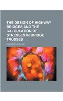 The Design of Highway Bridges and the Calculation of Stresses in Bridge Trusses