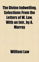 The Divine Indwelling, Selections from the Letters of W. Law, with an Intr., by A. Murray