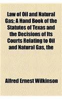 The Law of Oil and Natural Gas; A Hand Book of the Statutes of Texas and the Decisions of Its Courts Relating to Oil and Natural Gas