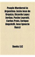 People Murdered in Argentina: Justo Jose de Urquiza, Ricardo Lopez Jordan, Pocho Lepratti, Carlos Prats, Enrique Angelelli, Jose Ignacio Rucci(English)