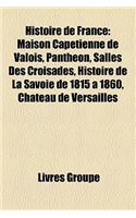 Histoire de France: Maison Capetienne de Valois, Pantheon, Salles Des Croisades, Histoire de La Savoie de 1815 a 1860, Chateau de Versaill: (French)