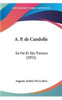 A. P. de Candolle: Sa Vie Et Ses Travaux (1851)