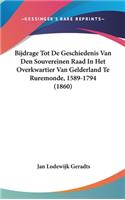 Bijdrage Tot de Geschiedenis Van Den Souvereinen Raad in Het Overkwartier Van Gelderland Te Ruremonde, 1589-1794 (1860)