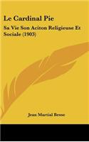 Cardinal Pie: Sa Vie Son Aciton Religieuse Et Sociale (1903)