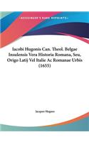 Iacobi Hugonis Can. Theol. Belgae Insulensis Vera Historia Romana, Seu, Origo Latij Vel Italie AC Romanae Urbis (1655)