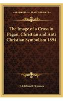Image of a Cross in Pagan, Christian and Anti Christian Symbolism 1894