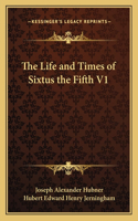 Life and Times of Sixtus the Fifth V1