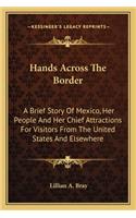 Hands Across The Border: A Brief Story Of Mexico, Her People And Her Chief Attractions For Visitors From The United States And Elsewhere