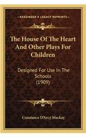 House of the Heart and Other Plays for Children: Designed for Use in the Schools (1909)