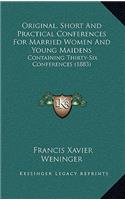 Original, Short and Practical Conferences for Married Women and Young Maidens: Containing Thirty-Six Conferences (1883)