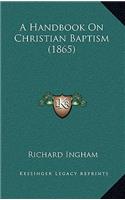 Handbook On Christian Baptism (1865)