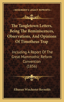 The Tangletown Letters, Being The Reminiscences, Observations, And Opinions Of Timotheus Trap